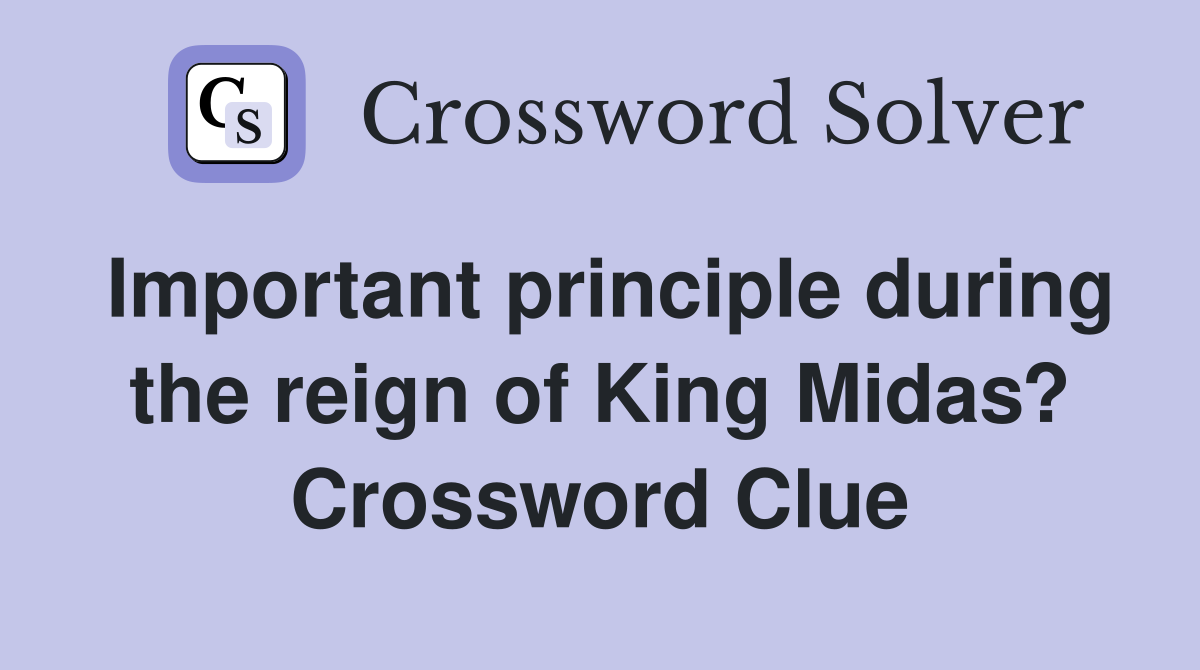 Important principle during the reign of King Midas? Crossword Clue
