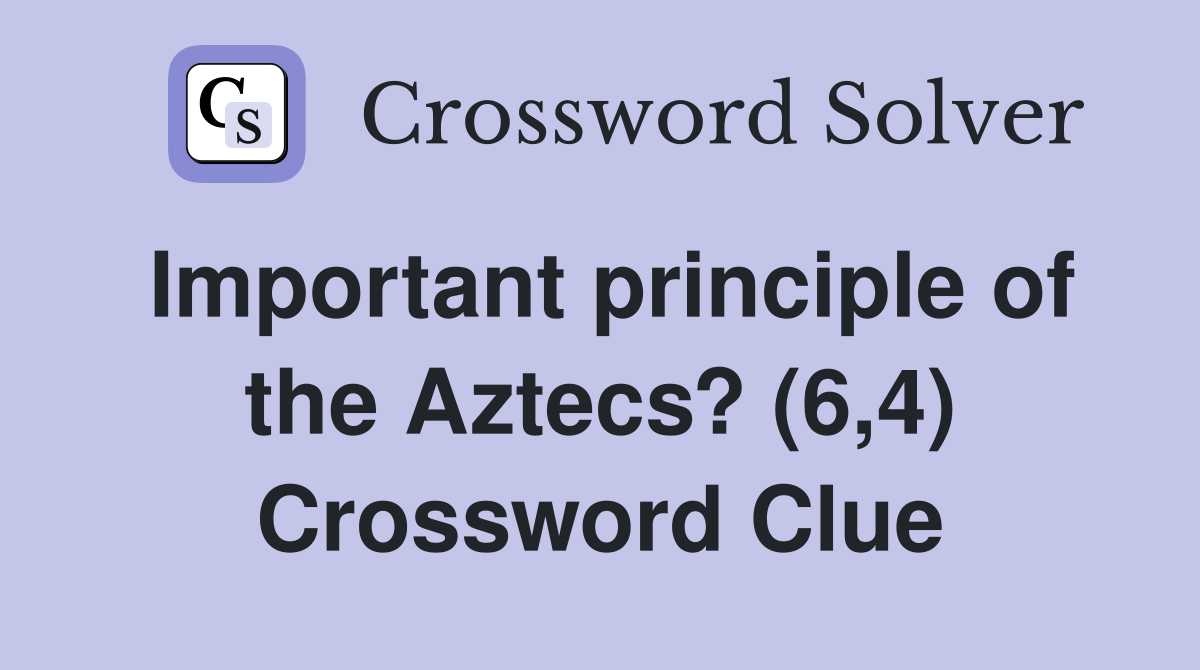 Important principle of the Aztecs? (6,4) Crossword Clue