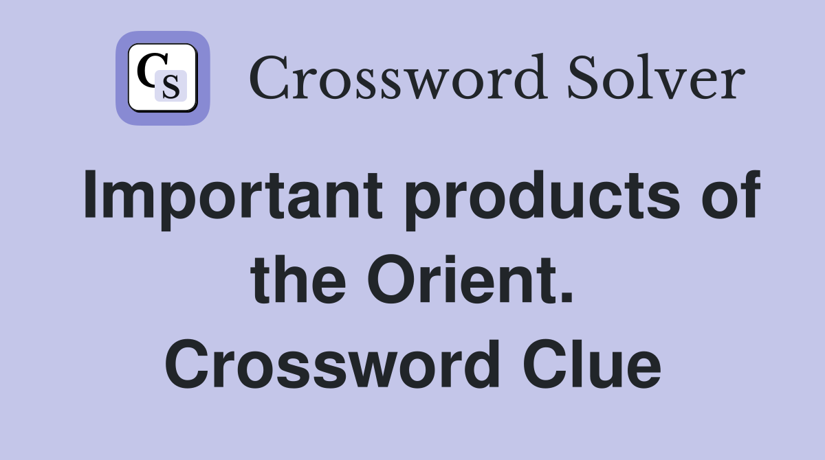 Important products of the Orient. Crossword Clue
