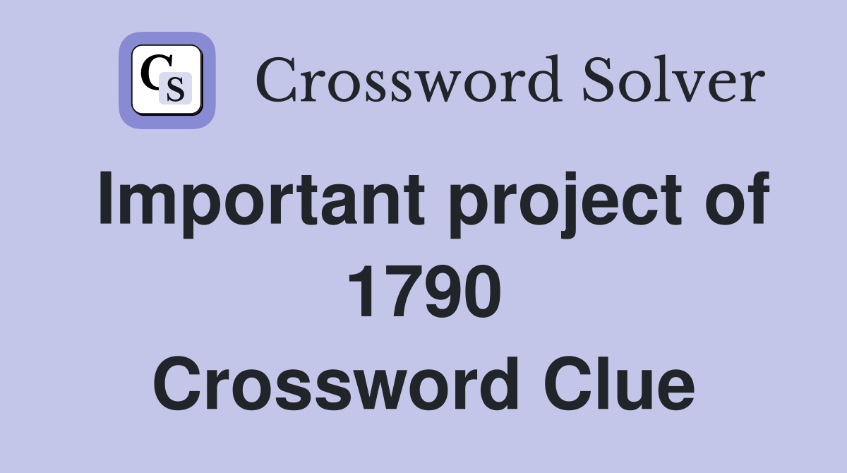 Important project of 1790 Crossword Clue