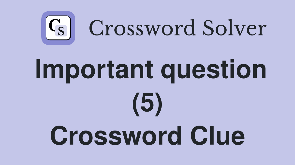 Important question (5) Crossword Clue