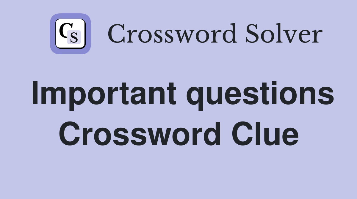 Important questions Crossword Clue