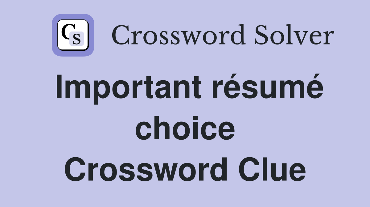 Important résumé choice Crossword Clue