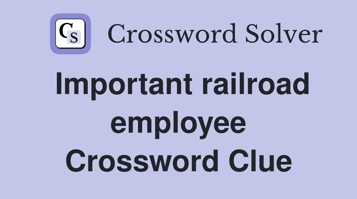 Important railroad employee Crossword Clue