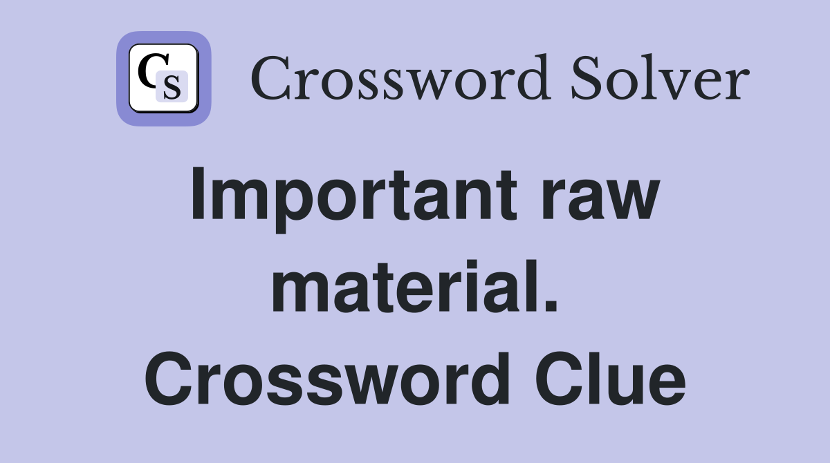 Important raw material. Crossword Clue