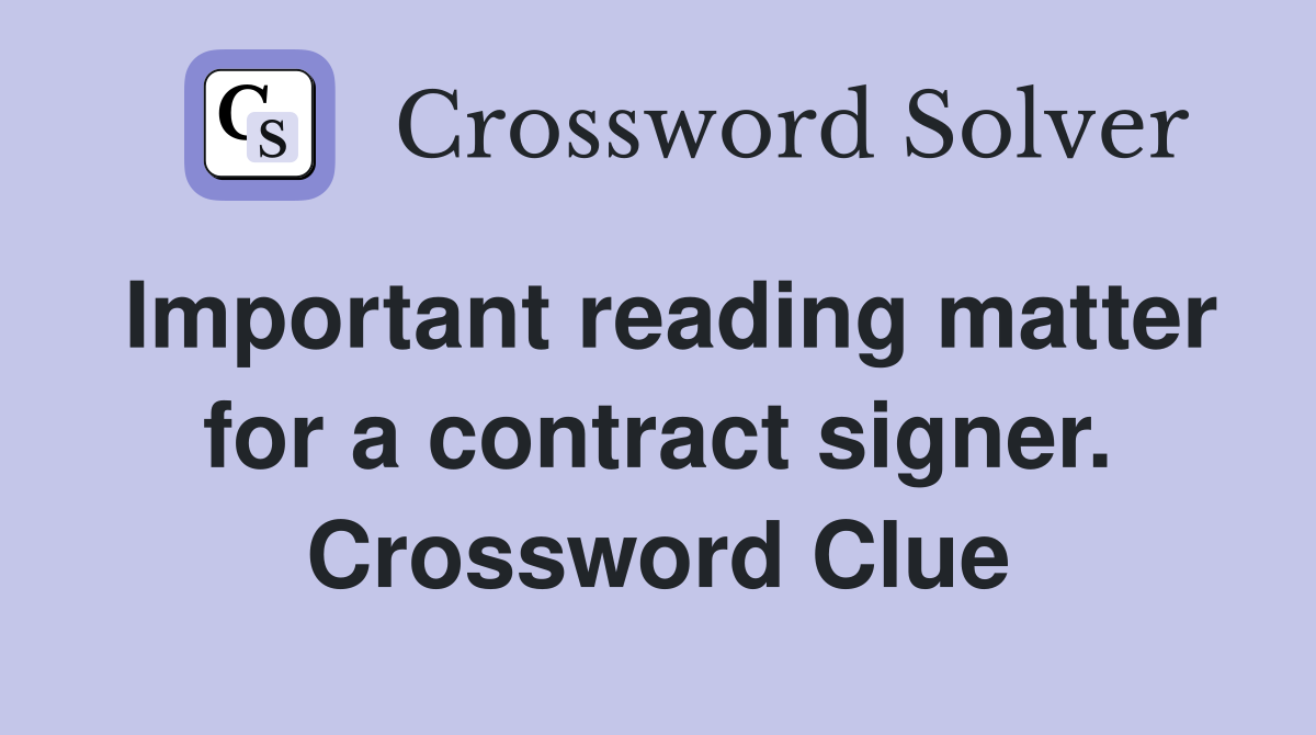 Important reading matter for a contract signer. Crossword Clue