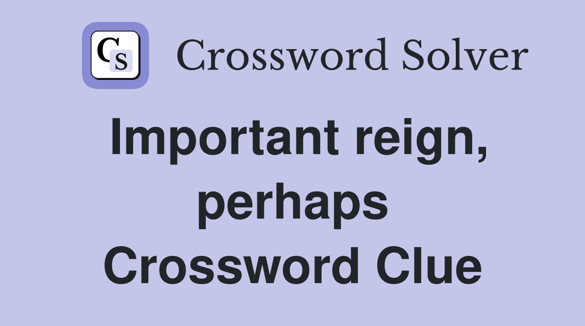 Important reign, perhaps Crossword Clue