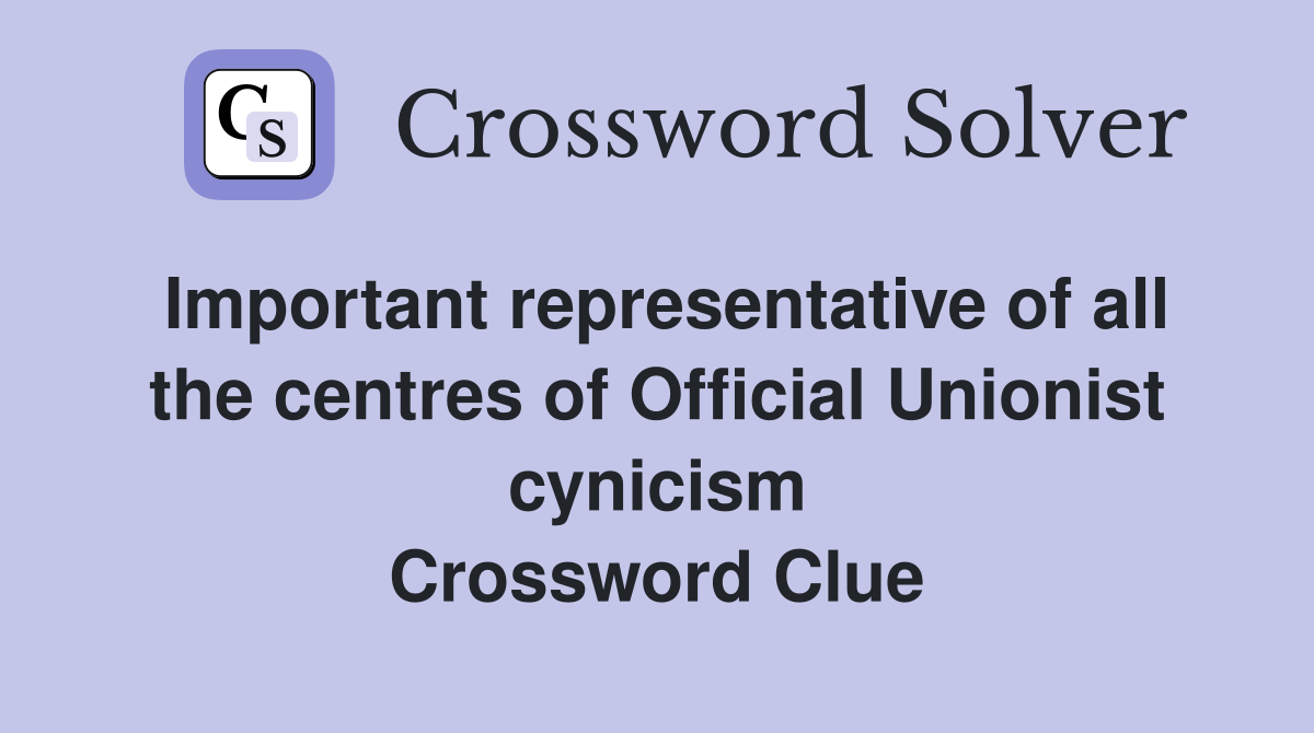 Important representative of all the centres of Official Unionist cynicism Crossword Clue