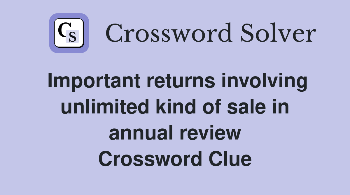 Important returns involving unlimited kind of sale in annual review Crossword Clue