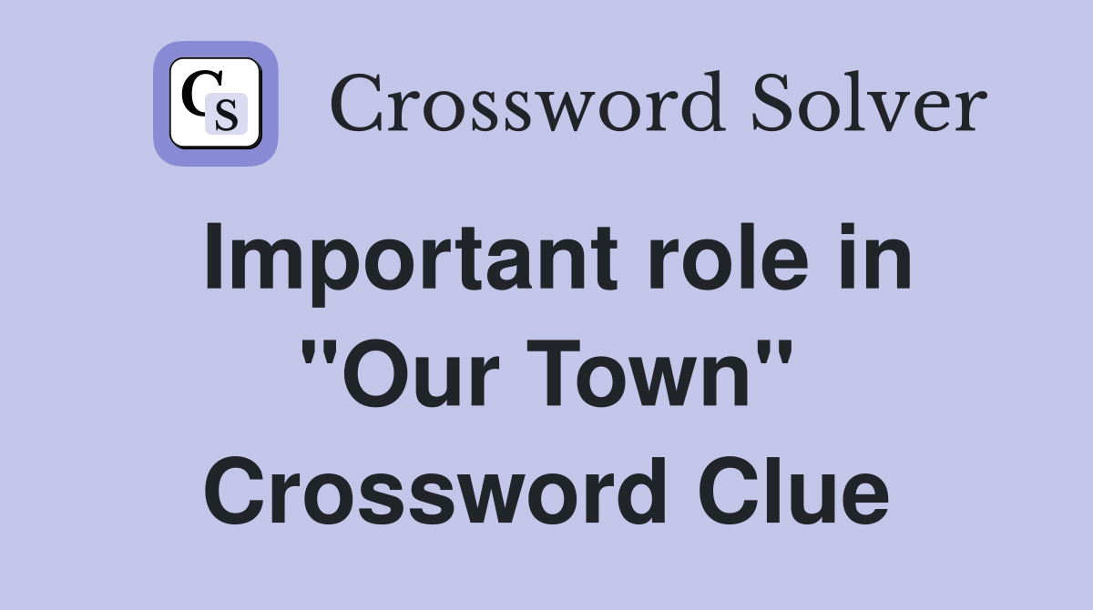 Important role in "Our Town" Crossword Clue