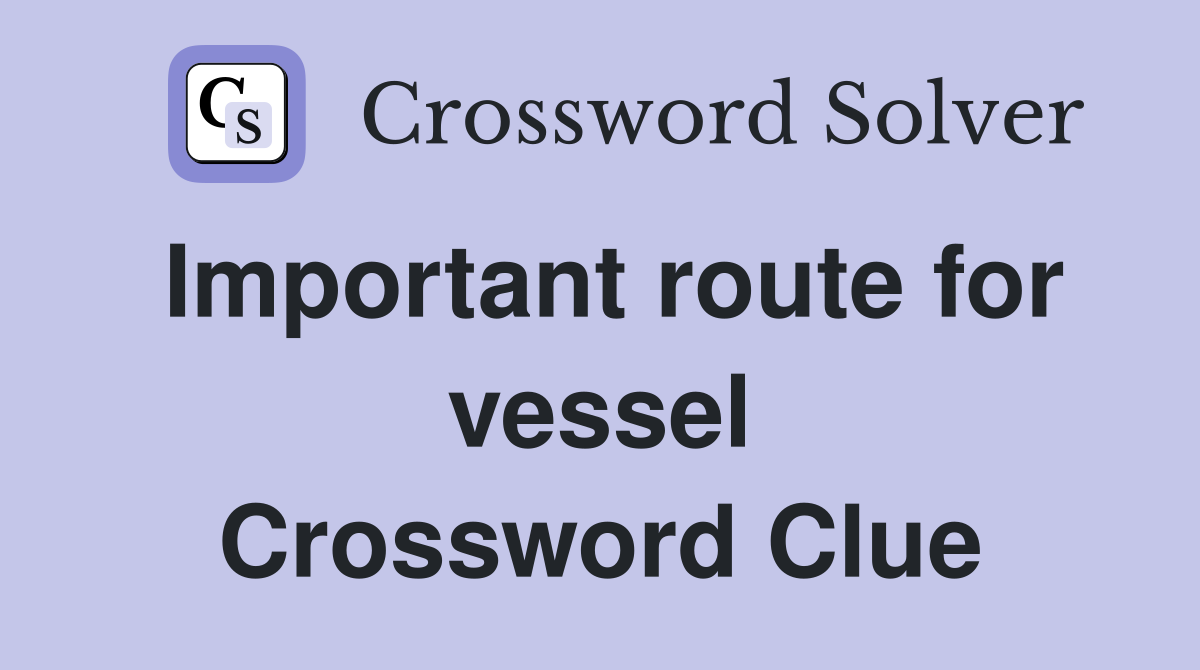Important route for vessel Crossword Clue