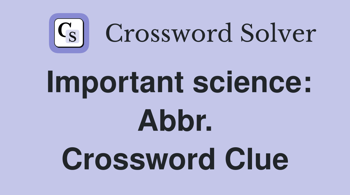 Important science: Abbr. Crossword Clue