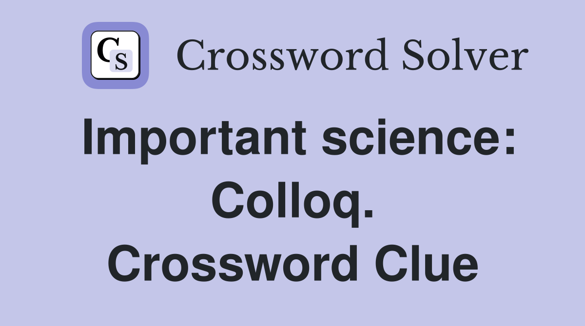 Important science: Colloq. Crossword Clue