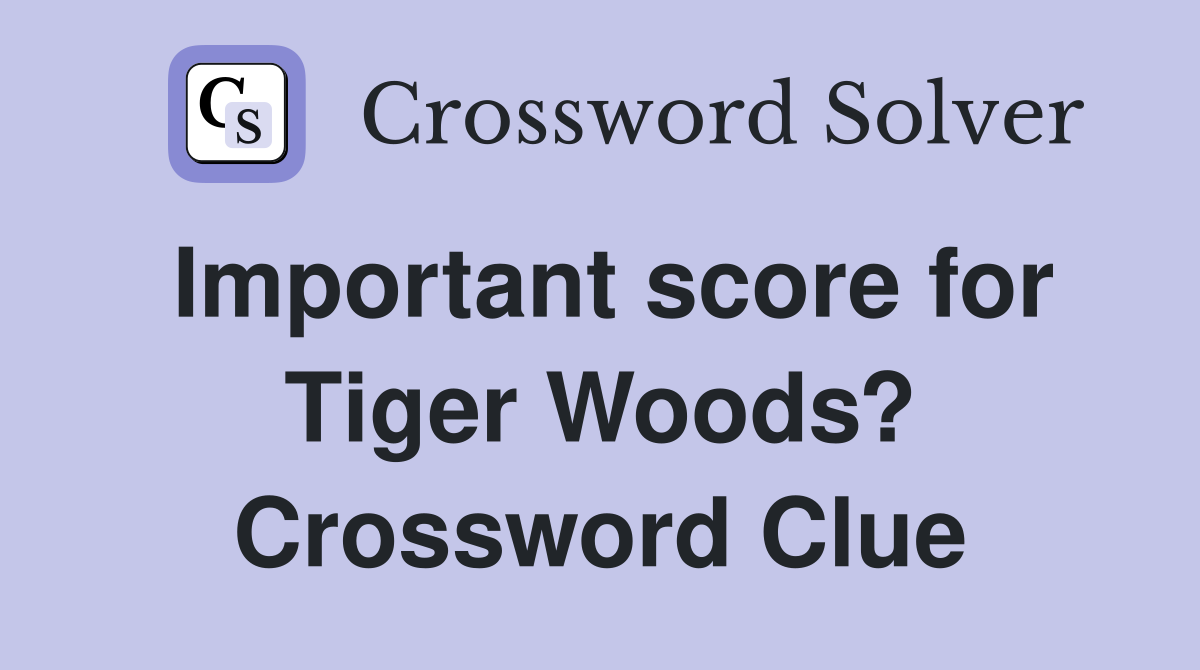 Important score for Tiger Woods? Crossword Clue