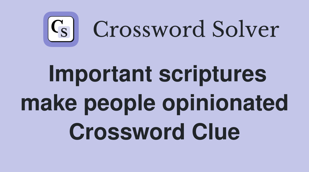 Important scriptures make people opinionated Crossword Clue