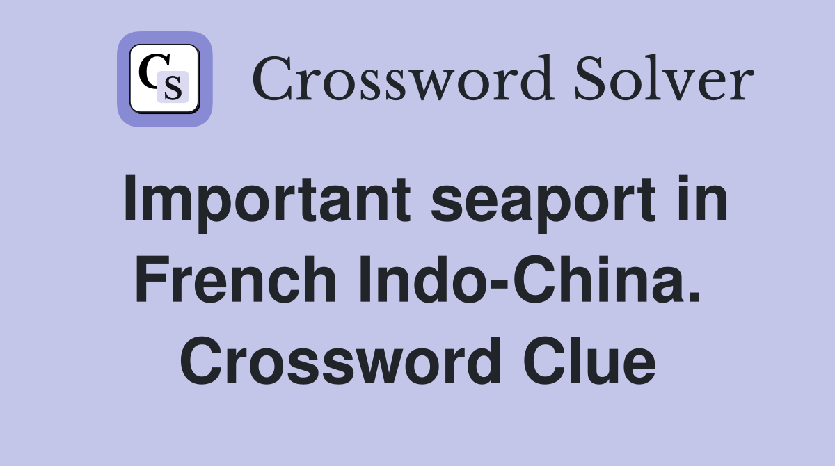 Important seaport in French Indo-China. Crossword Clue