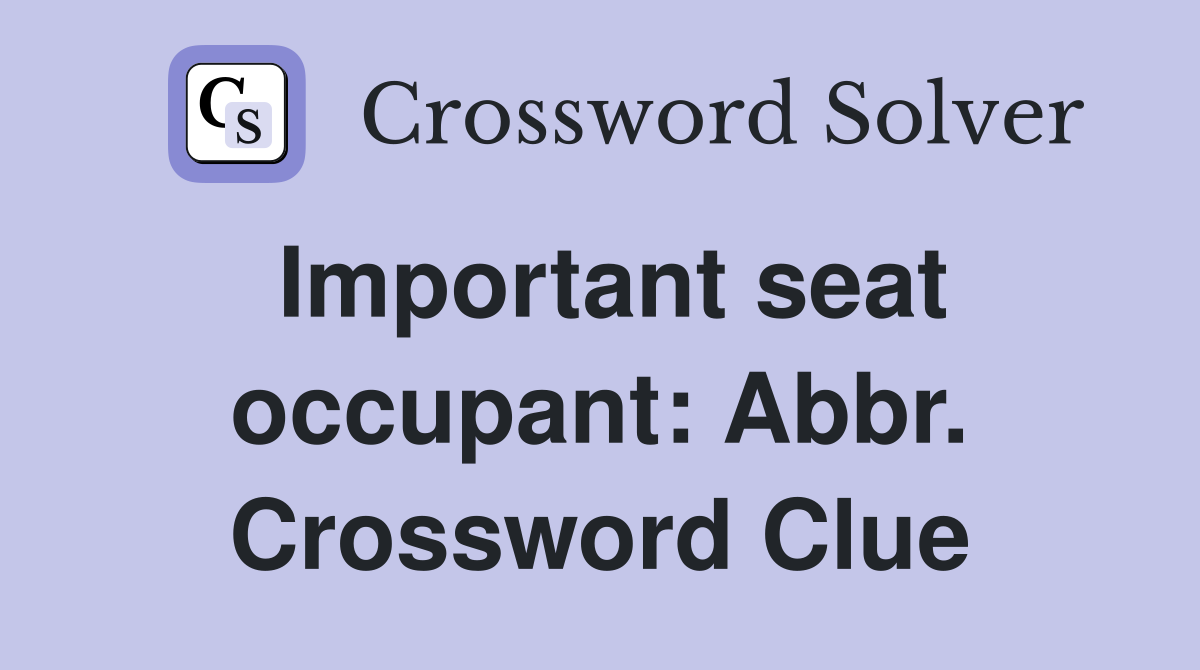Important seat occupant: Abbr. Crossword Clue