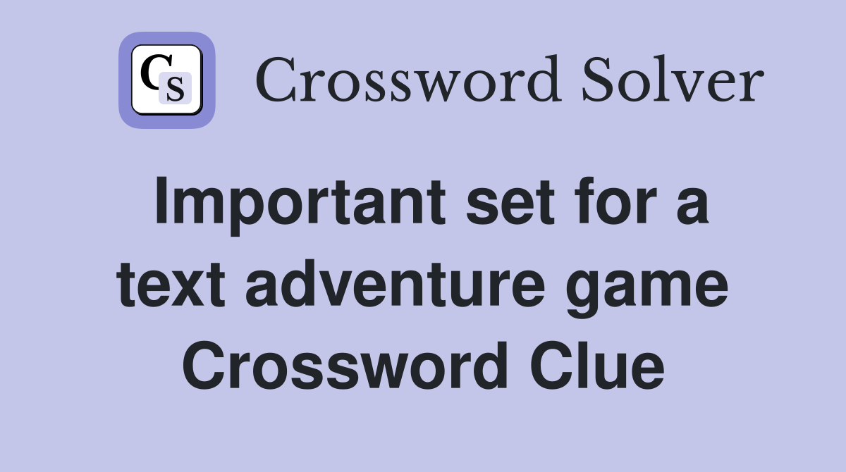 Important set for a text adventure game Crossword Clue