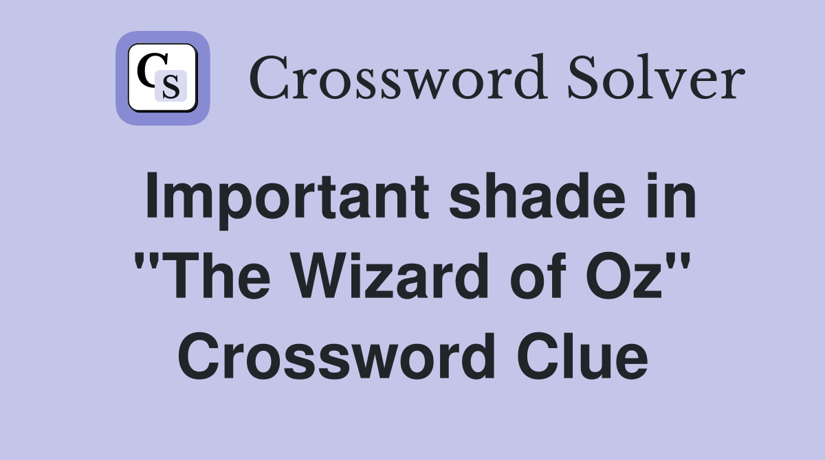 Important shade in ''The Wizard of Oz'' Crossword Clue