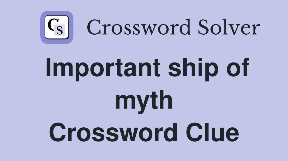 Important ship of myth Crossword Clue