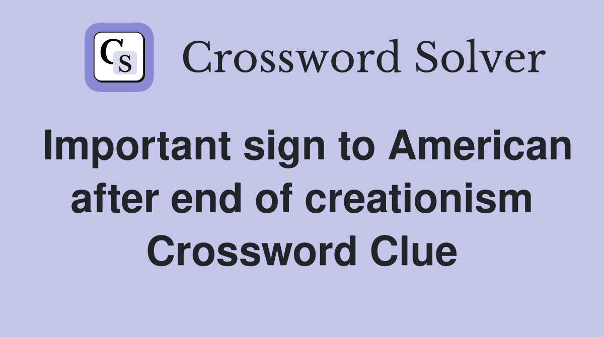 Important sign to American after end of creationism Crossword Clue
