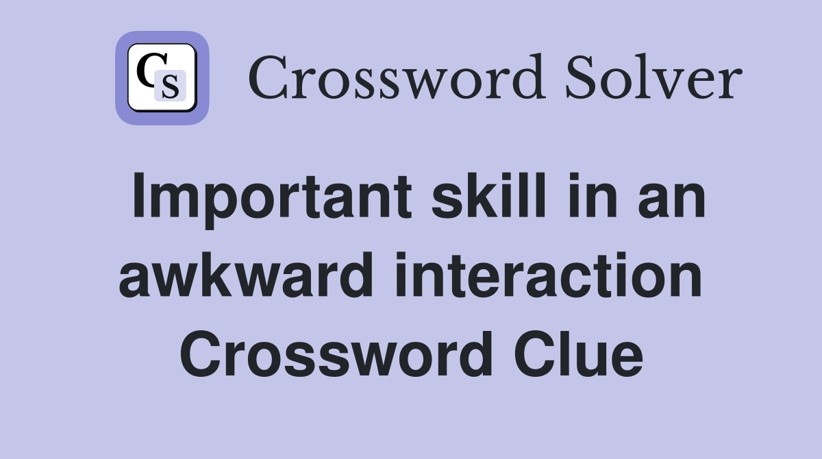 Important skill in an awkward interaction Crossword Clue