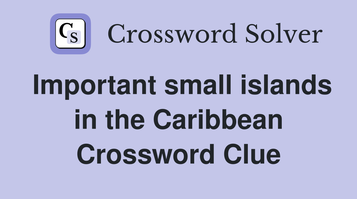 Important small islands in the Caribbean Crossword Clue