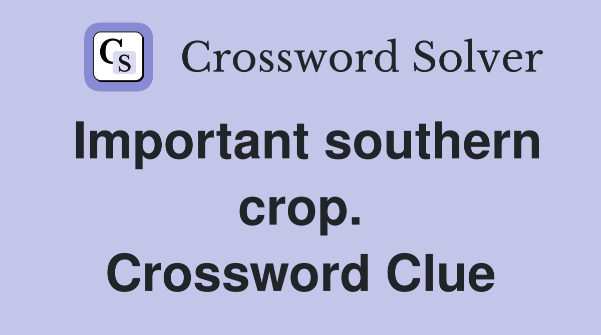 Important southern crop. Crossword Clue
