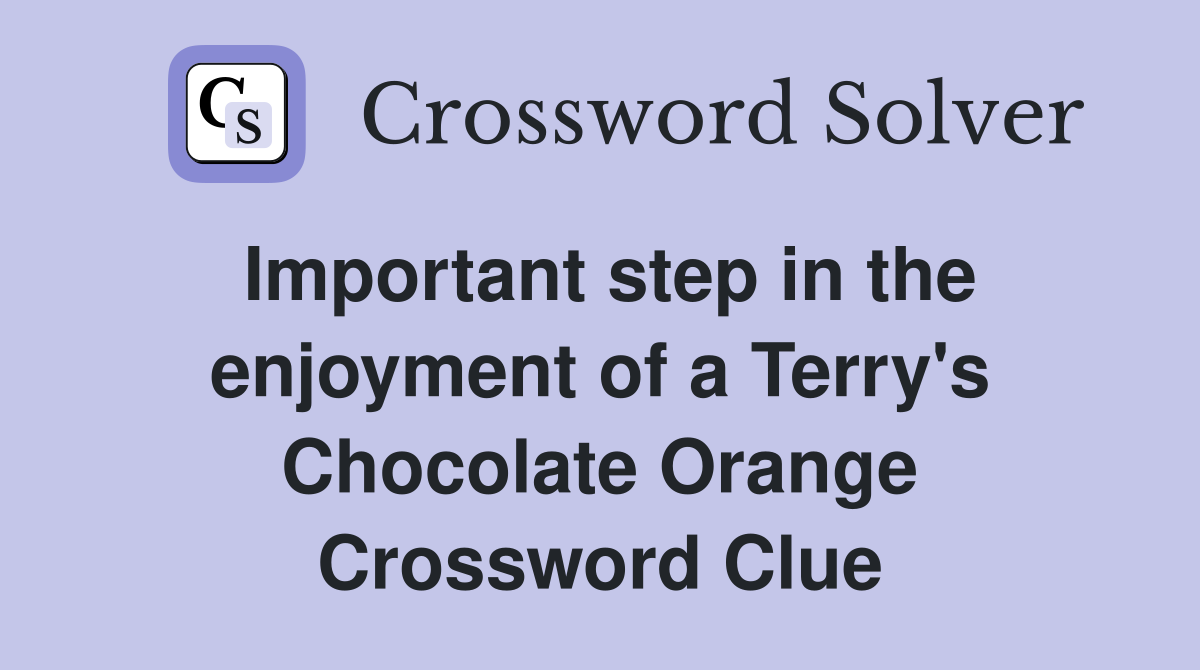 Important step in the enjoyment of a Terry's Chocolate Orange Crossword Clue