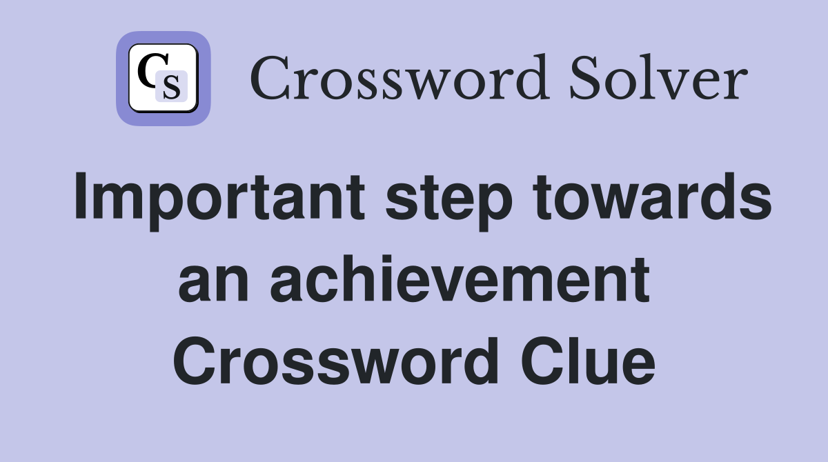 Important step towards an achievement Crossword Clue