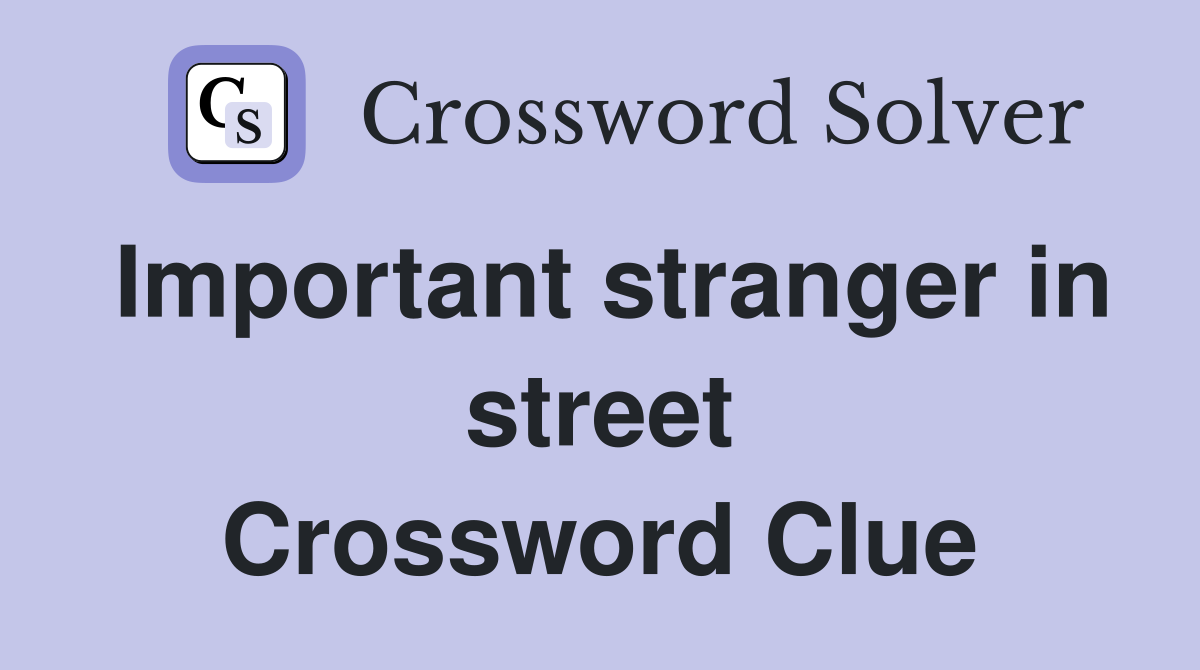 Important stranger in street Crossword Clue