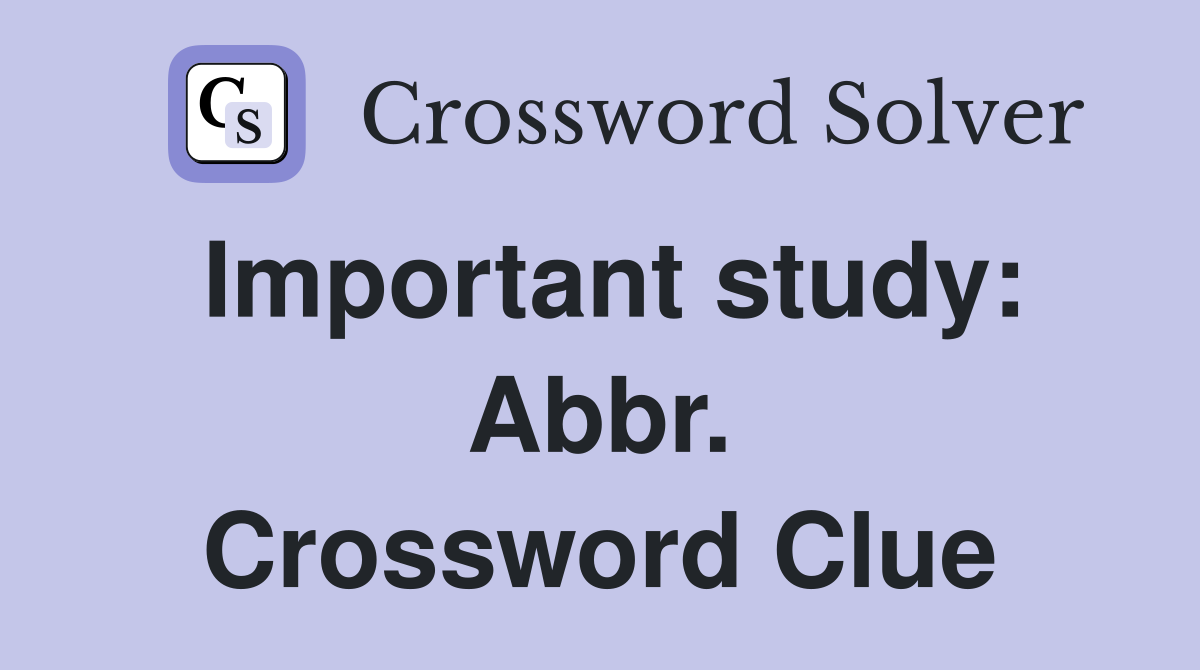 Important study: Abbr. Crossword Clue