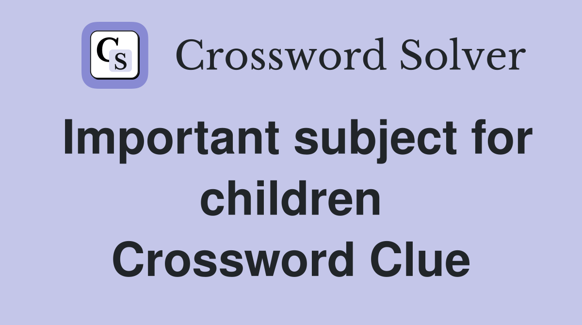 Important subject for children Crossword Clue