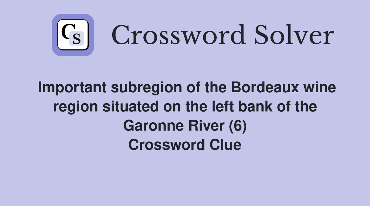 Important subregion of the Bordeaux wine region situated on the left bank of the Garonne River (6) Crossword Clue
