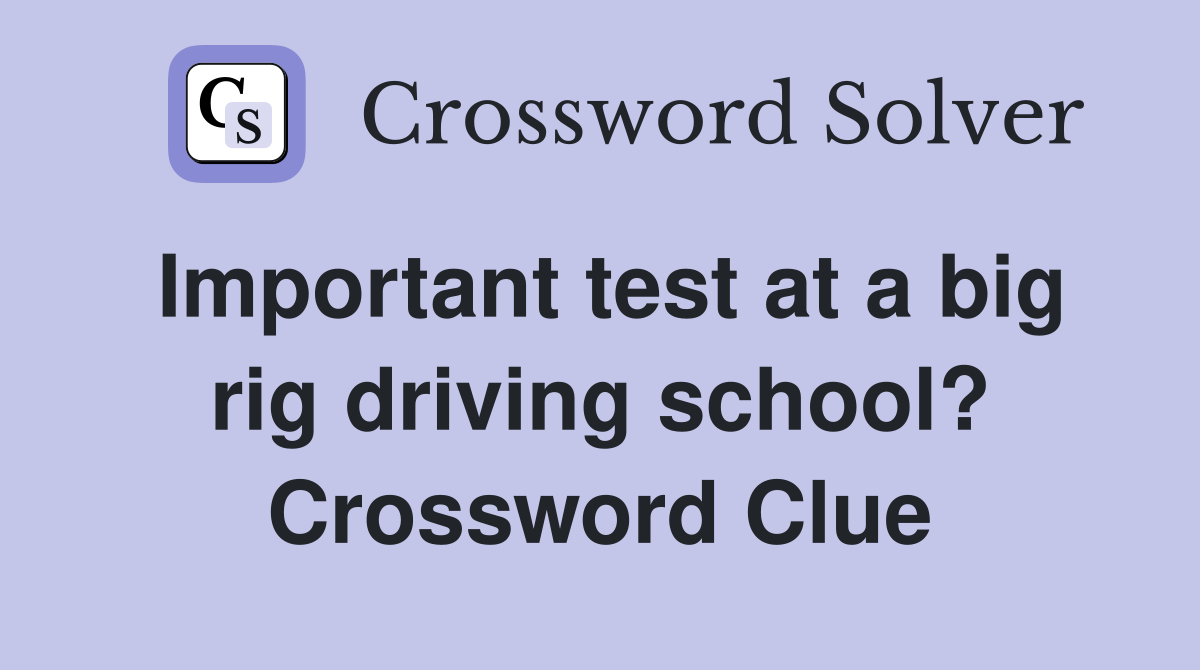 Important test at a big rig driving school? Crossword Clue