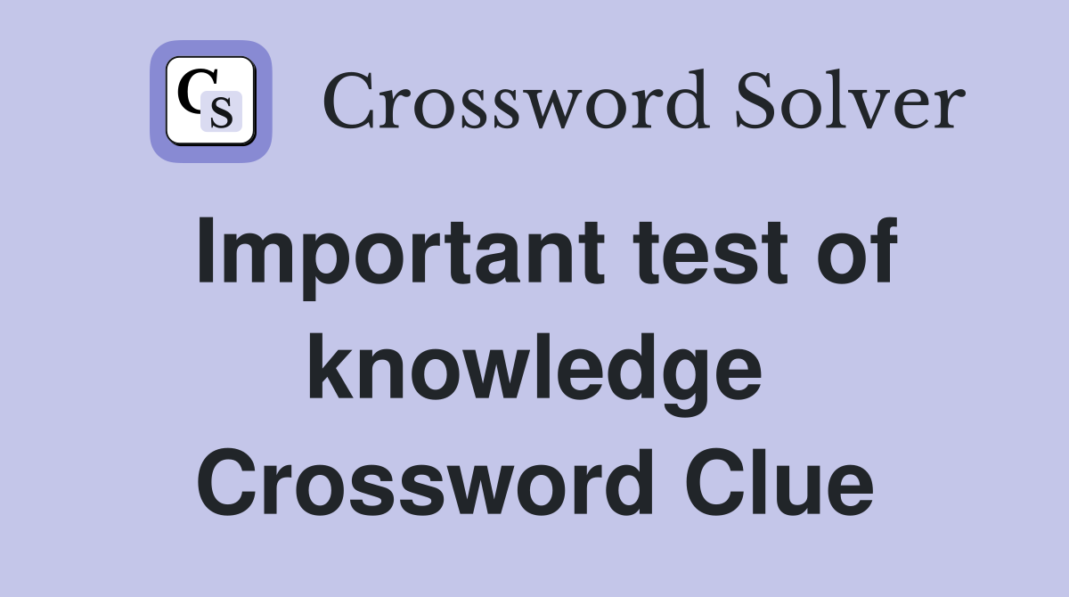 Important test of knowledge Crossword Clue