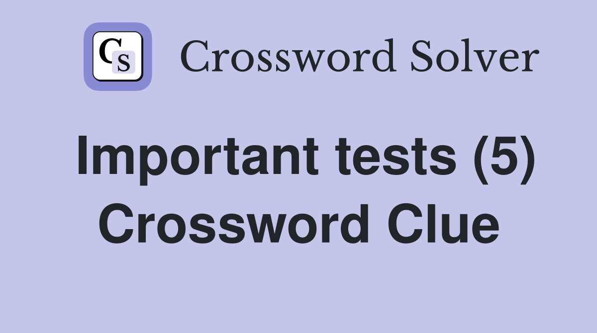 Important tests (5) Crossword Clue