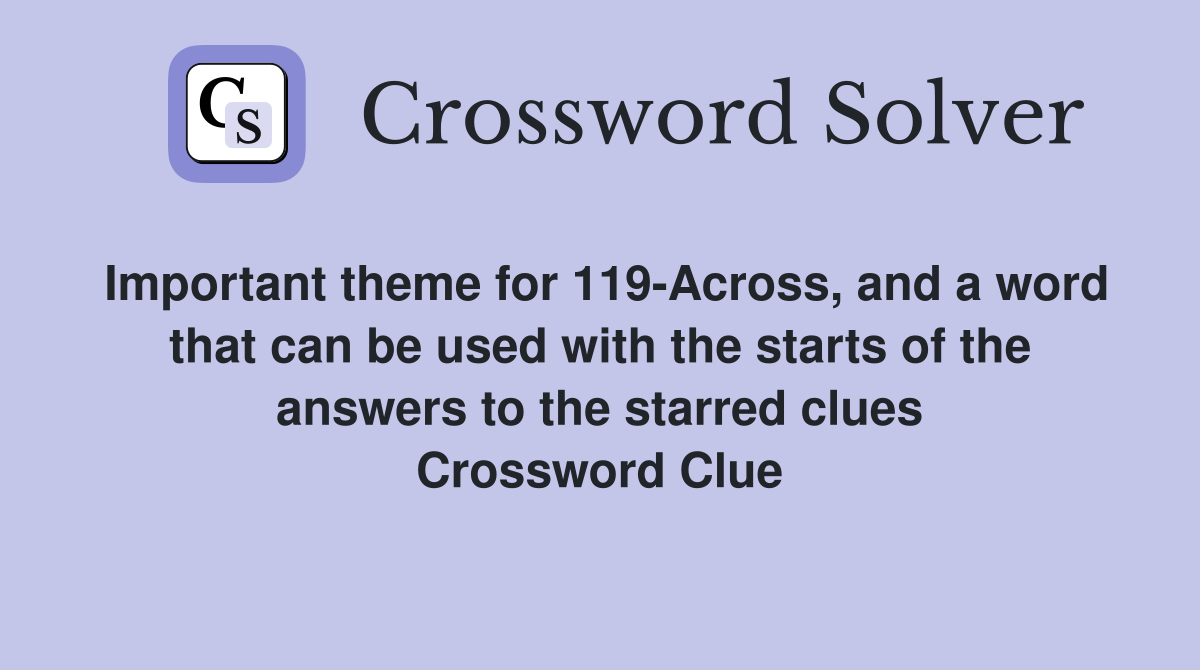Important theme for 119-Across, and a word that can be used with the starts of the answers to the starred clues Crossword Clue