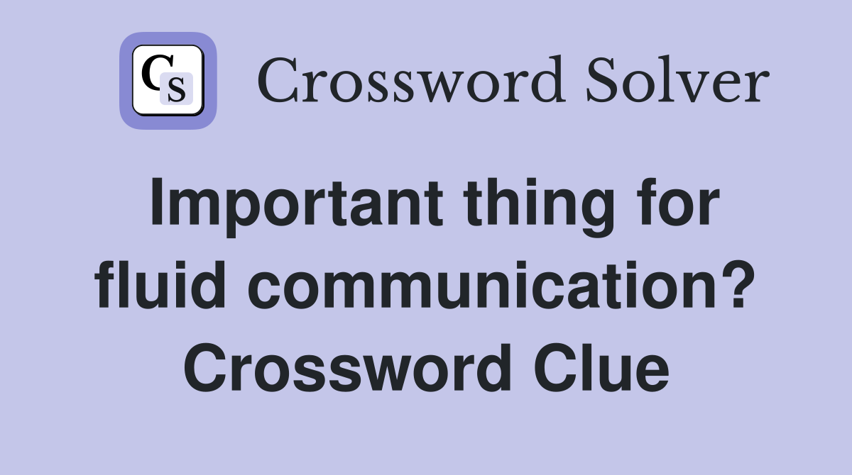 Important thing for fluid communication? Crossword Clue