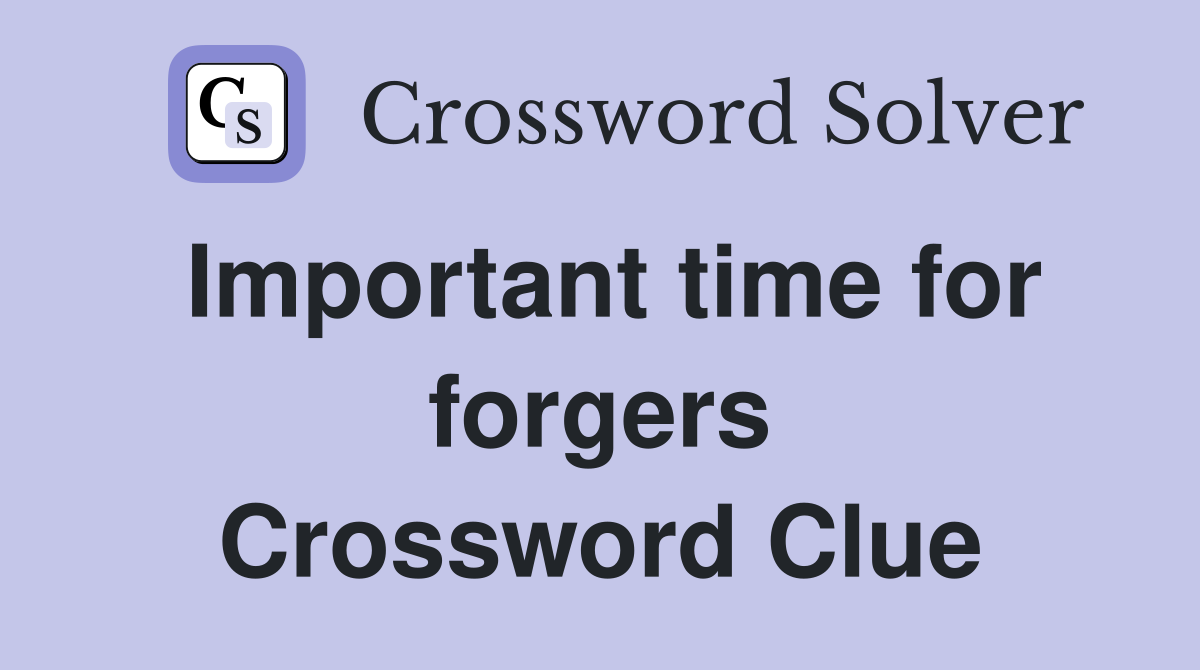 Important time for forgers Crossword Clue