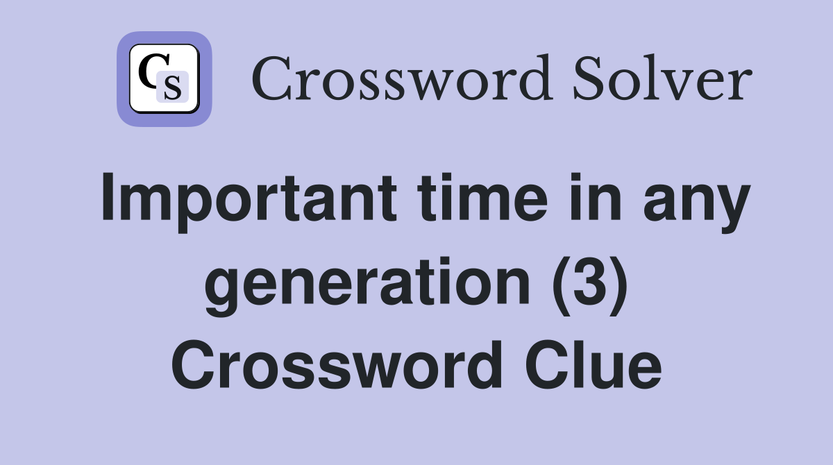 Important time in any generation (3) Crossword Clue