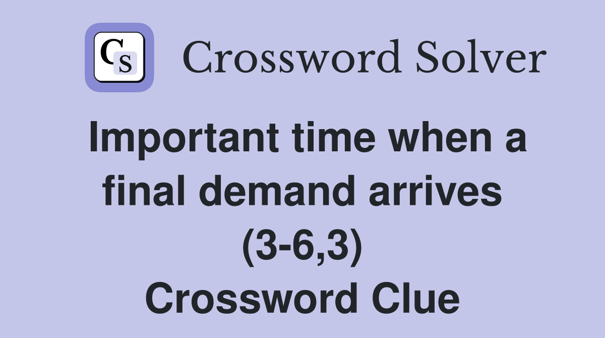 Important time when a final demand arrives (3-6,3) Crossword Clue