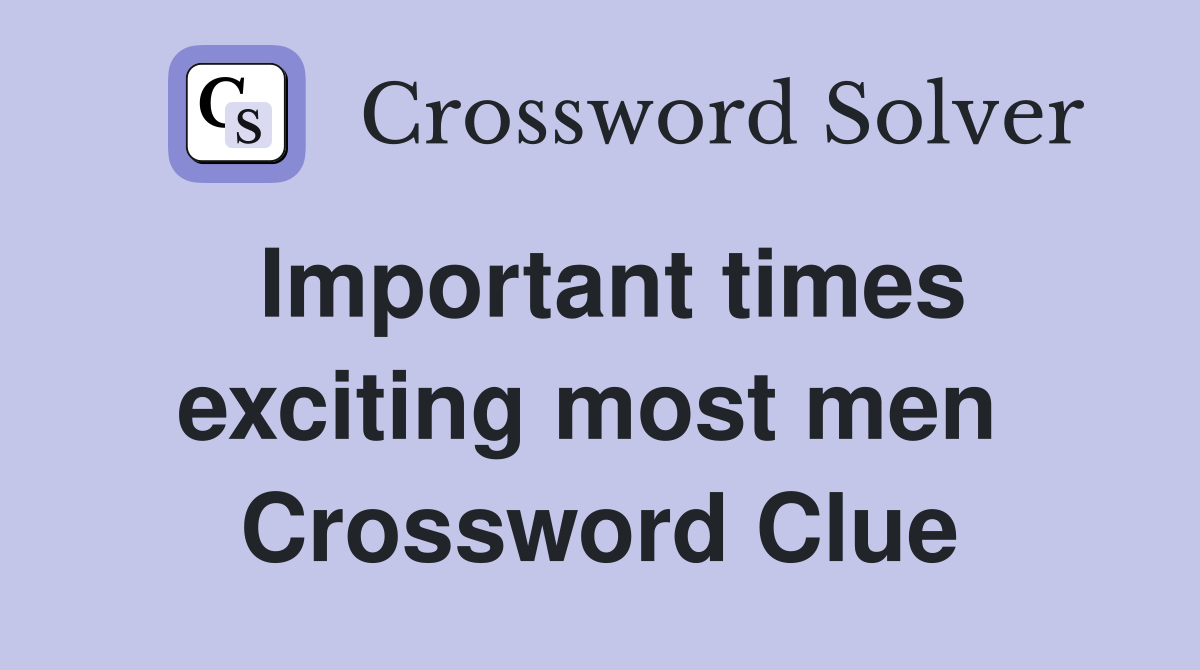 Important times exciting most men  Crossword Clue