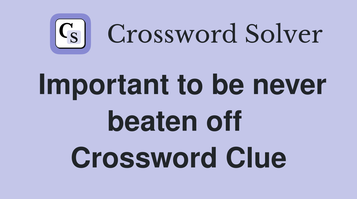 Important to be never beaten off  Crossword Clue