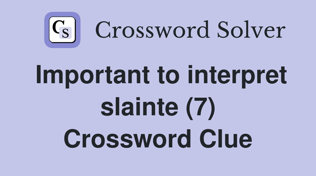 Important to interpret slainte (7) Crossword Clue