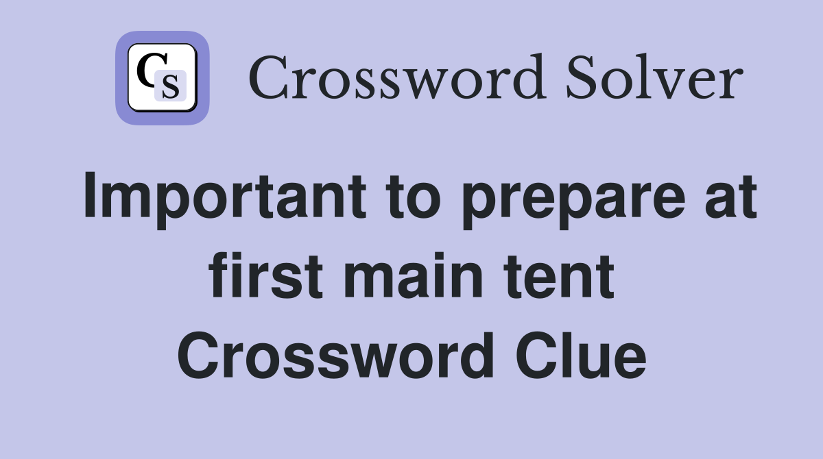 Important to prepare at first main tent Crossword Clue
