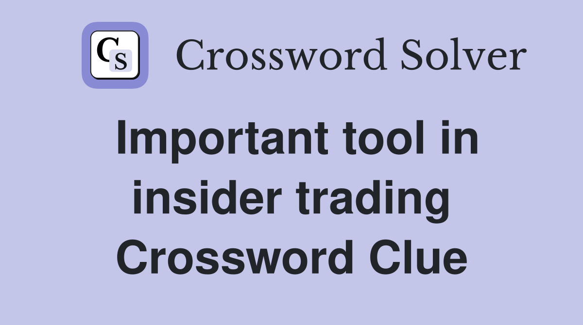 Important tool in insider trading Crossword Clue