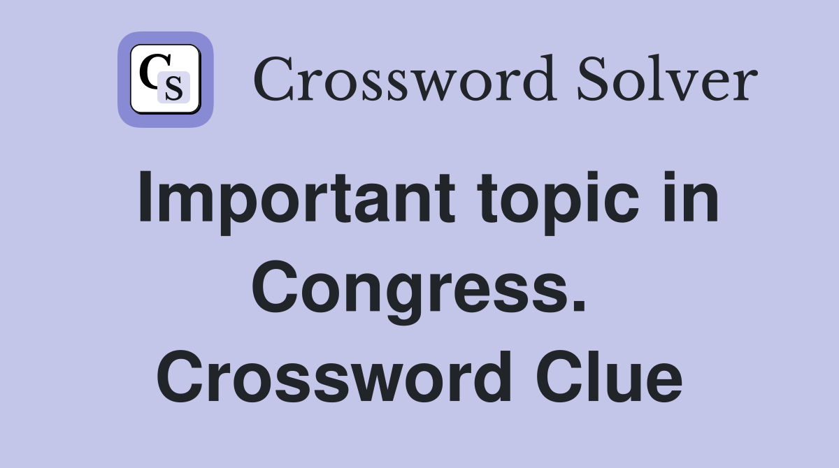 Important topic in Congress. Crossword Clue
