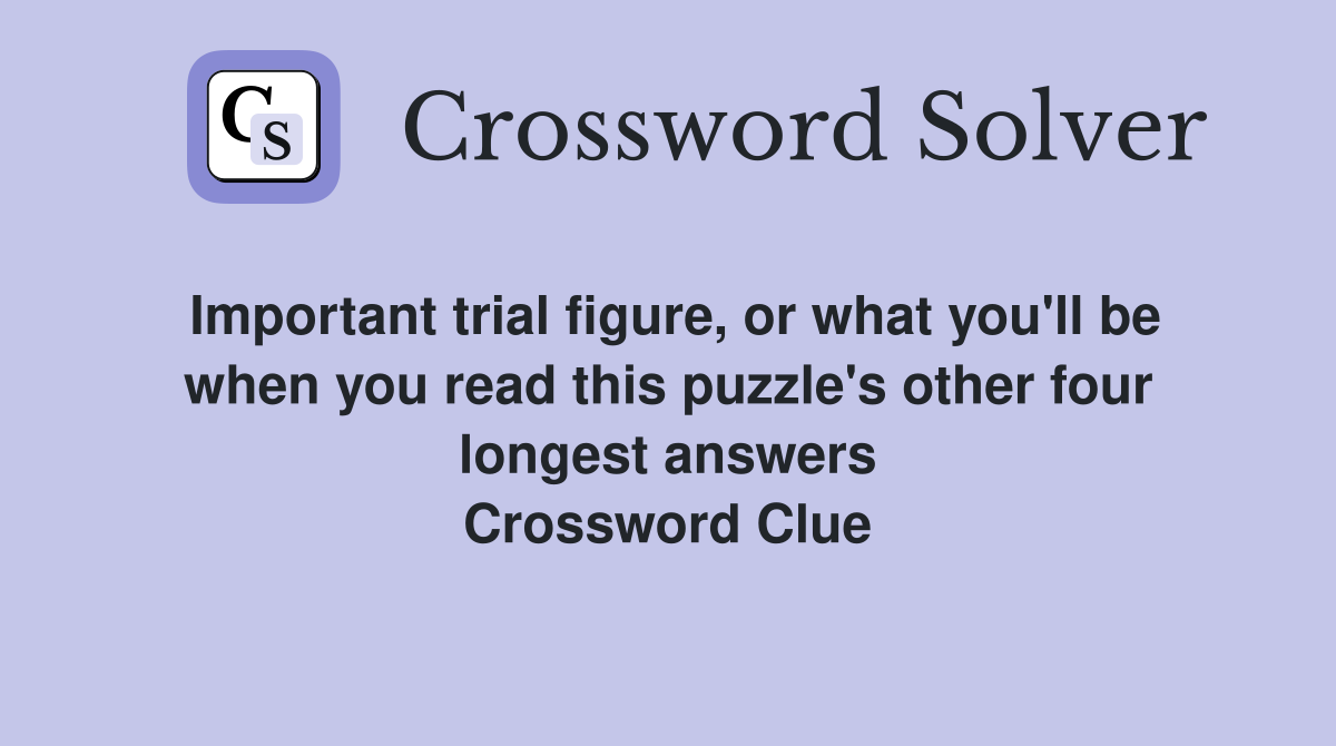 Important trial figure, or what you'll be when you read this puzzle's other four longest answers Crossword Clue