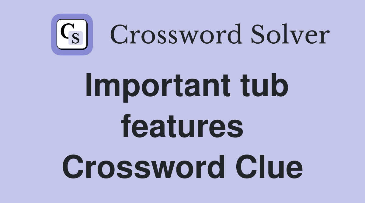 Important tub features Crossword Clue